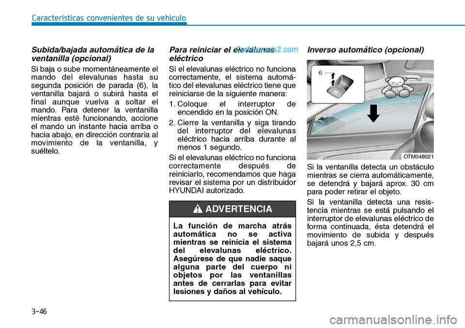 Hyundai Santa Fe 2019 Manual del propietario (in Spanish) 3-46
Características convenientes de su vehículo
Subida/bajada automática de la
ventanilla (opcional)
Si baja o sube momentáneamente el
mando del elevalunas hasta su
segunda posición de parada (6 Hyundai Santa Fe 2019 Manual del propietario (in Spanish) 3-46
Características convenientes de su vehículo
Subida/bajada automática de la
ventanilla (opcional)
Si baja o sube momentáneamente el
mando del elevalunas hasta su
segunda posición de parada (6