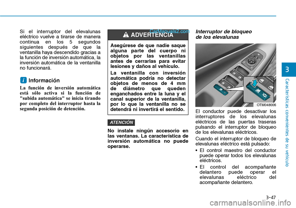 Hyundai Santa Fe 2019 Manual del propietario (in Spanish) 3-47
Características convenientes de su vehículo
Si el interruptor del elevalunas
eléctrico vuelve a tirarse de manera
continua en los 5 segundos
siguientes después de que la
ventanilla haya desce Hyundai Santa Fe 2019 Manual del propietario (in Spanish) 3-47
Características convenientes de su vehículo
Si el interruptor del elevalunas
eléctrico vuelve a tirarse de manera
continua en los 5 segundos
siguientes después de que la
ventanilla haya desce