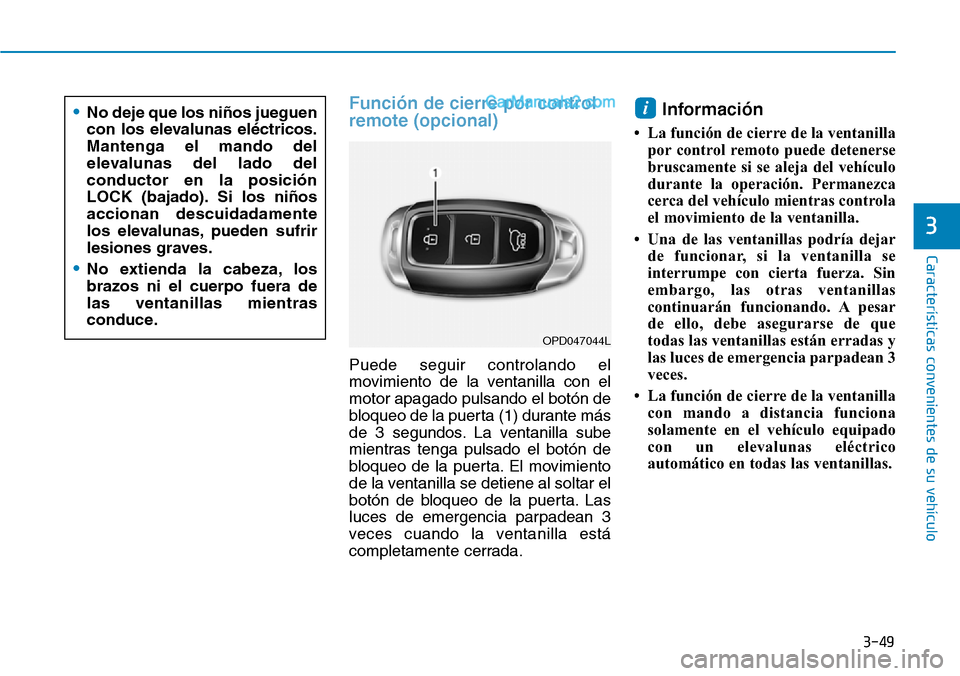 Hyundai Santa Fe 2019 Manual del propietario (in Spanish) 3-49
Características convenientes de su vehículo
3
Función de cierre por control
remote (opcional)
Puede seguir controlando el
movimiento de la ventanilla con el
motor apagado pulsando el botón de Hyundai Santa Fe 2019 Manual del propietario (in Spanish) 3-49
Características convenientes de su vehículo
3
Función de cierre por control
remote (opcional)
Puede seguir controlando el
movimiento de la ventanilla con el
motor apagado pulsando el botón de
