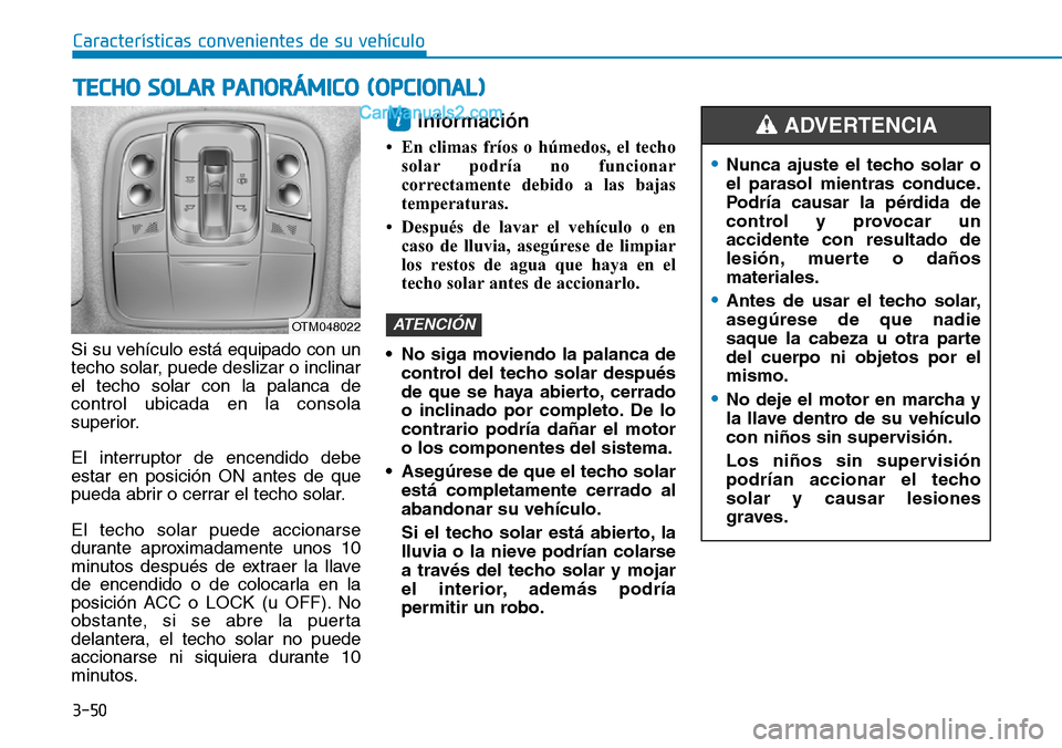 Hyundai Santa Fe 2019 Manual del propietario (in Spanish) 3-50
Si su vehículo está equipado con un
techo solar, puede deslizar o inclinar
el techo solar con la palanca de
control ubicada en la consola
superior.
El interruptor de encendido debe
estar en pos Hyundai Santa Fe 2019 Manual del propietario (in Spanish) 3-50
Si su vehículo está equipado con un
techo solar, puede deslizar o inclinar
el techo solar con la palanca de
control ubicada en la consola
superior.
El interruptor de encendido debe
estar en pos