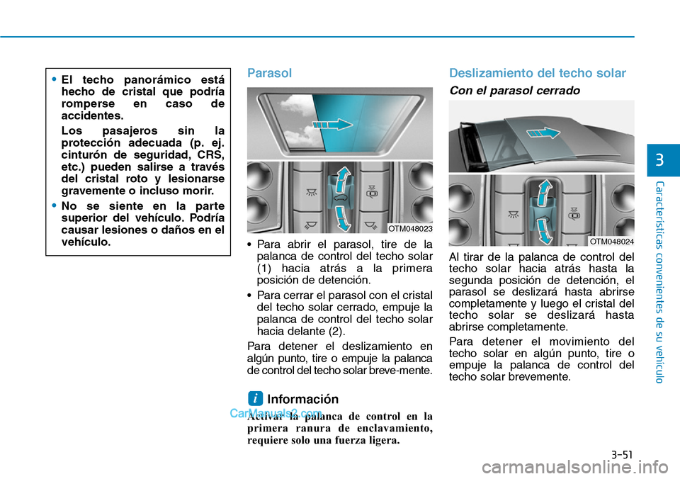 Hyundai Santa Fe 2019 Manual del propietario (in Spanish) 3-51
Características convenientes de su vehículo
Parasol
• Para abrir el parasol, tire de la
palanca de control del techo solar
(1) hacia atrás a la primera
posición de detención.
• Para cerr Hyundai Santa Fe 2019 Manual del propietario (in Spanish) 3-51
Características convenientes de su vehículo
Parasol
• Para abrir el parasol, tire de la
palanca de control del techo solar
(1) hacia atrás a la primera
posición de detención.
• Para cerr