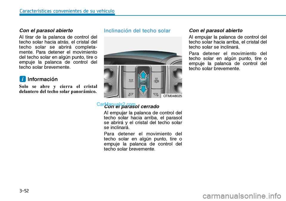 Hyundai Santa Fe 2019 Manual del propietario (in Spanish) 3-52
Con el parasol abierto
Al tirar de la palanca de control del
techo solar hacia atrás, el cristal del
techo solar se abrirá completa-
mente. Para detener el movimiento
del techo solar en algún Hyundai Santa Fe 2019 Manual del propietario (in Spanish) 3-52
Con el parasol abierto
Al tirar de la palanca de control del
techo solar hacia atrás, el cristal del
techo solar se abrirá completa-
mente. Para detener el movimiento
del techo solar en algún