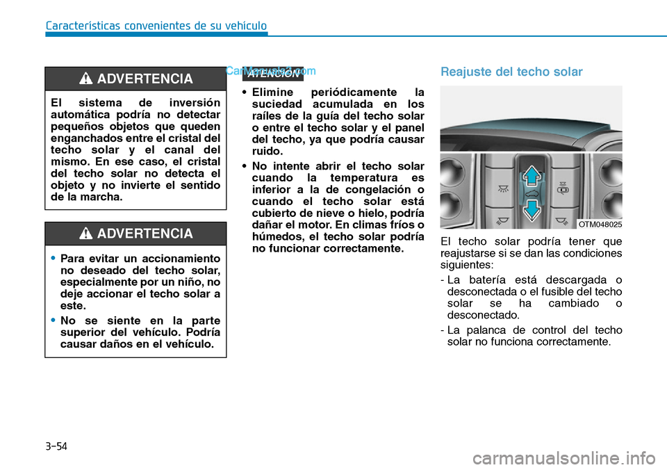 Hyundai Santa Fe 2019 Manual del propietario (in Spanish) 3-54
• Elimine periódicamente la
suciedad acumulada en los
raíles de la guía del techo solar
o entre el techo solar y el panel
del techo, ya que podría causar
ruido.
• No intente abrir el tech Hyundai Santa Fe 2019 Manual del propietario (in Spanish) 3-54
• Elimine periódicamente la
suciedad acumulada en los
raíles de la guía del techo solar
o entre el techo solar y el panel
del techo, ya que podría causar
ruido.
• No intente abrir el tech