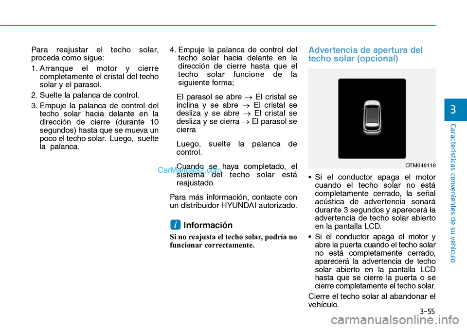 Hyundai Santa Fe 2019 Manual del propietario (in Spanish) 3-55
Características convenientes de su vehículo
Para reajustar el techo solar,
proceda como sigue:
1. Arranque el motor y cierre
completamente el cristal del techo
solar y el parasol.
2. Suelte la Hyundai Santa Fe 2019 Manual del propietario (in Spanish) 3-55
Características convenientes de su vehículo
Para reajustar el techo solar,
proceda como sigue:
1. Arranque el motor y cierre
completamente el cristal del techo
solar y el parasol.
2. Suelte la