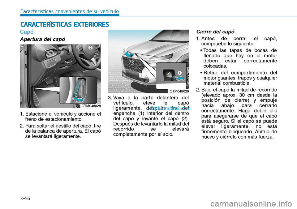 Hyundai Santa Fe 2019 Manual del propietario (in Spanish) 3-56
Características convenientes de su vehículo
Capó
Apertura del capó
1. Estacione el vehículo y accione el
freno de estacionamiento.
2. Para soltar el pestillo del capó, tire
de la palanca de Hyundai Santa Fe 2019 Manual del propietario (in Spanish) 3-56
Características convenientes de su vehículo
Capó
Apertura del capó
1. Estacione el vehículo y accione el
freno de estacionamiento.
2. Para soltar el pestillo del capó, tire
de la palanca de
