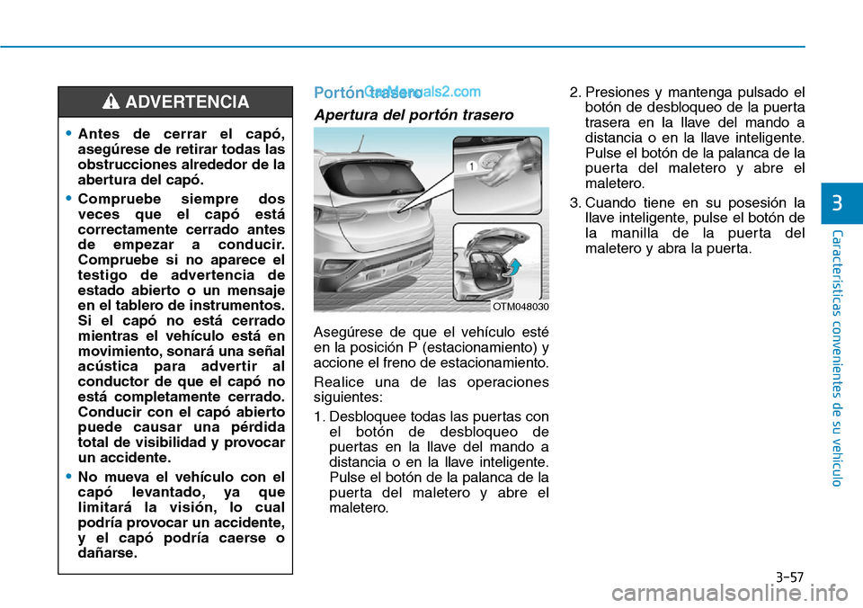 Hyundai Santa Fe 2019 Manual del propietario (in Spanish) 3-57
Características convenientes de su vehículo
3
Portón trasero
Apertura del portón trasero
Asegúrese de que el vehículo esté
en la posición P (estacionamiento) y
accione el freno de estacio Hyundai Santa Fe 2019 Manual del propietario (in Spanish) 3-57
Características convenientes de su vehículo
3
Portón trasero
Apertura del portón trasero
Asegúrese de que el vehículo esté
en la posición P (estacionamiento) y
accione el freno de estacio