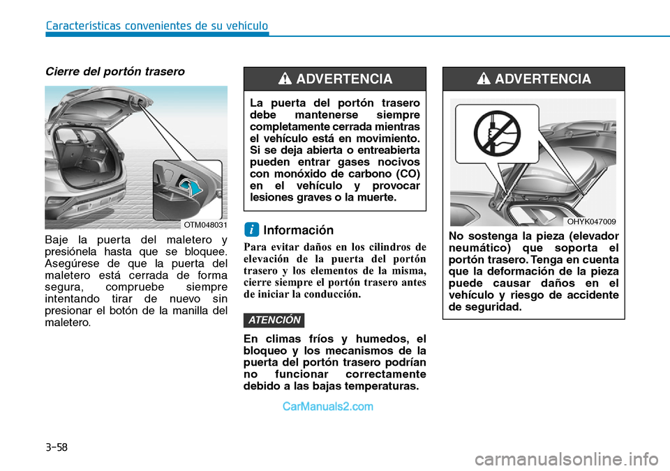 Hyundai Santa Fe 2019 Manual del propietario (in Spanish) 3-58
Características convenientes de su vehículo
Cierre del portón trasero
Baje la puerta del maletero y
presiónela hasta que se bloquee.
Asegúrese de que la puerta del
maletero está cerrada de Hyundai Santa Fe 2019 Manual del propietario (in Spanish) 3-58
Características convenientes de su vehículo
Cierre del portón trasero
Baje la puerta del maletero y
presiónela hasta que se bloquee.
Asegúrese de que la puerta del
maletero está cerrada de