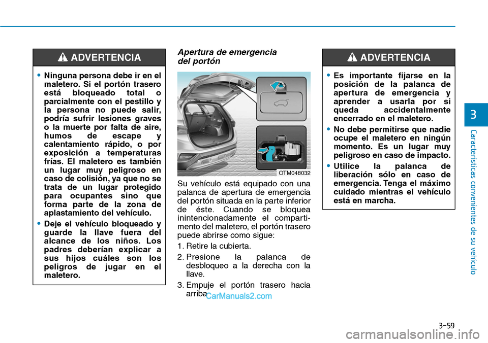 Hyundai Santa Fe 2019 Manual del propietario (in Spanish) 3-59
Características convenientes de su vehículo
3
Apertura de emergencia
del portón
Su vehículo está equipado con una
palanca de apertura de emergencia
del portón situada en la parte inferior
Hyundai Santa Fe 2019 Manual del propietario (in Spanish) 3-59
Características convenientes de su vehículo
3
Apertura de emergencia
del portón
Su vehículo está equipado con una
palanca de apertura de emergencia
del portón situada en la parte inferior
