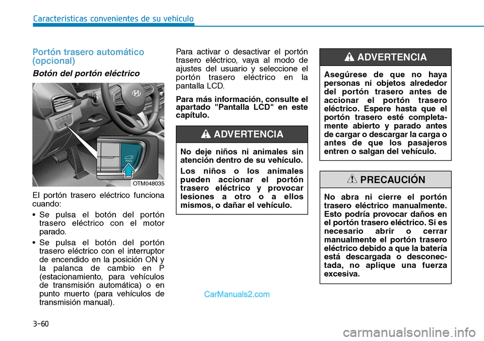 Hyundai Santa Fe 2019 Manual del propietario (in Spanish) 3-60
Características convenientes de su vehículo
Portón trasero automático
(opcional)
Botón del portón eléctrico
El portón trasero eléctrico funciona
cuando:
• Se pulsa el botón del portó Hyundai Santa Fe 2019 Manual del propietario (in Spanish) 3-60
Características convenientes de su vehículo
Portón trasero automático
(opcional)
Botón del portón eléctrico
El portón trasero eléctrico funciona
cuando:
• Se pulsa el botón del portó