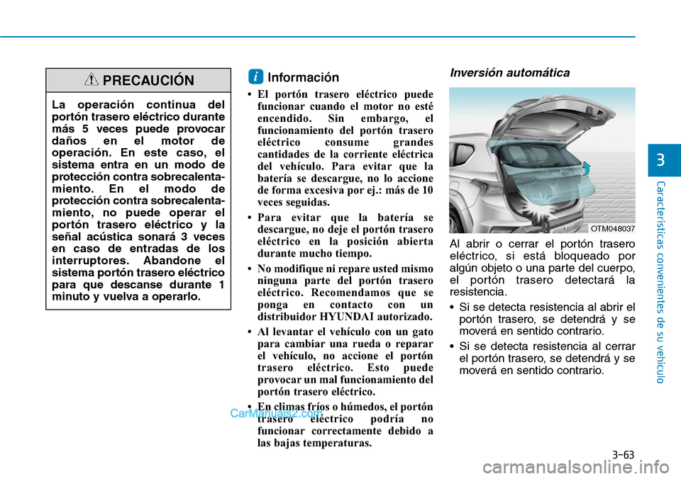 Hyundai Santa Fe 2019 Manual del propietario (in Spanish) 3-63
Características convenientes de su vehículo
3
Información
• El portón trasero eléctrico puede
funcionar cuando el motor no esté
encendido. Sin embargo, el
funcionamiento del portón tras Hyundai Santa Fe 2019 Manual del propietario (in Spanish) 3-63
Características convenientes de su vehículo
3
Información
• El portón trasero eléctrico puede
funcionar cuando el motor no esté
encendido. Sin embargo, el
funcionamiento del portón tras