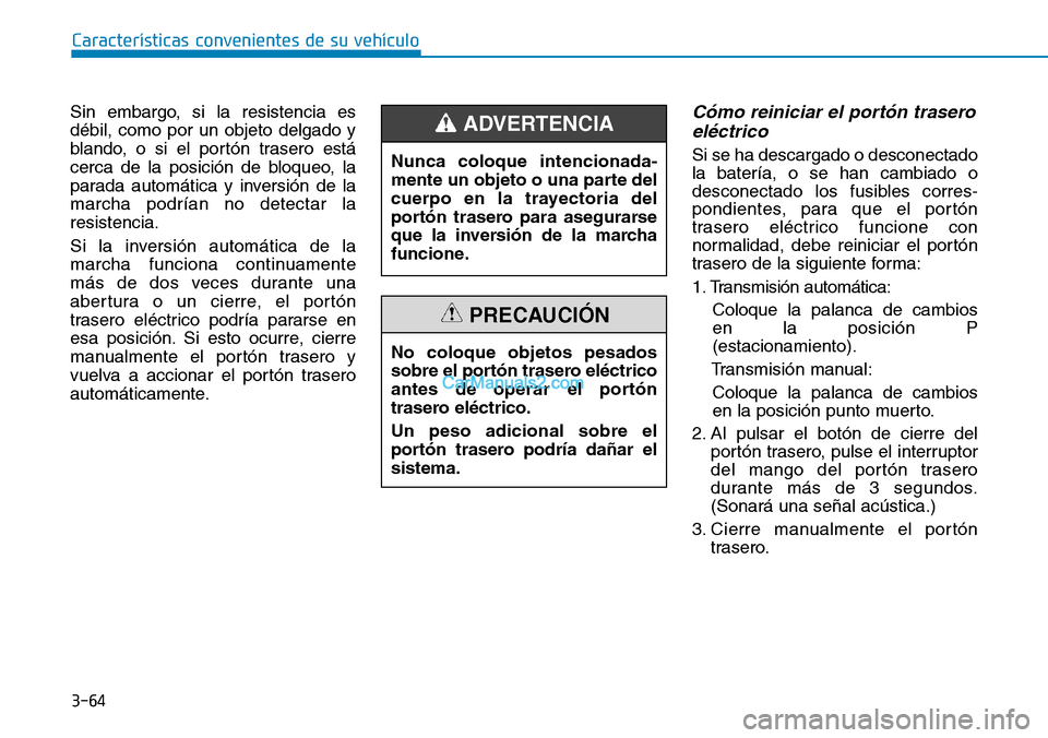 Hyundai Santa Fe 2019 Manual del propietario (in Spanish) 3-64
Sin embargo, si la resistencia es
débil, como por un objeto delgado y
blando, o si el portón trasero está
cerca de la posición de bloqueo, la
parada automática y inversión de la
marcha podr Hyundai Santa Fe 2019 Manual del propietario (in Spanish) 3-64
Sin embargo, si la resistencia es
débil, como por un objeto delgado y
blando, o si el portón trasero está
cerca de la posición de bloqueo, la
parada automática y inversión de la
marcha podr