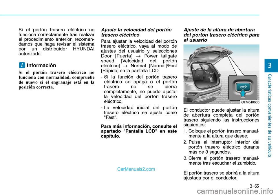 Hyundai Santa Fe 2019 Manual del propietario (in Spanish) 3-65
Características convenientes de su vehículo
Si el portón trasero eléctrico no
funciona correctamente tras realizar
el procedimiento anterior, recomen-
damos que haga revisar el sistema
por un Hyundai Santa Fe 2019 Manual del propietario (in Spanish) 3-65
Características convenientes de su vehículo
Si el portón trasero eléctrico no
funciona correctamente tras realizar
el procedimiento anterior, recomen-
damos que haga revisar el sistema
por un
