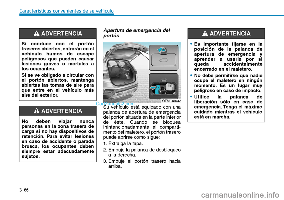 Hyundai Santa Fe 2019 Manual del propietario (in Spanish) 3-66
Apertura de emergencia del
portón
Su vehículo está equipado con una
palanca de apertura de emergencia
del portón situada en la parte inferior
de éste. Cuando se bloquea
inintencionadamente e Hyundai Santa Fe 2019 Manual del propietario (in Spanish) 3-66
Apertura de emergencia del
portón
Su vehículo está equipado con una
palanca de apertura de emergencia
del portón situada en la parte inferior
de éste. Cuando se bloquea
inintencionadamente e