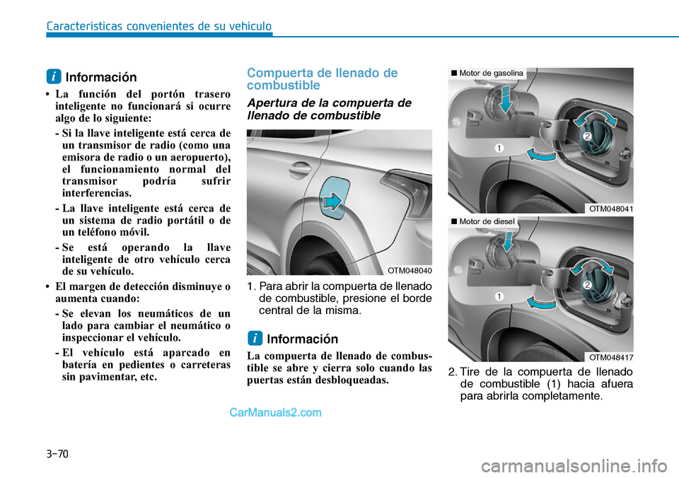 Hyundai Santa Fe 2019 Manual del propietario (in Spanish) 3-70
Información
• La función del portón trasero
inteligente no funcionará si ocurre
algo de lo siguiente:
- Si la llave inteligente está cerca de
un transmisor de radio (como una
emisora de r Hyundai Santa Fe 2019 Manual del propietario (in Spanish) 3-70
Información
• La función del portón trasero
inteligente no funcionará si ocurre
algo de lo siguiente:
- Si la llave inteligente está cerca de
un transmisor de radio (como una
emisora de r