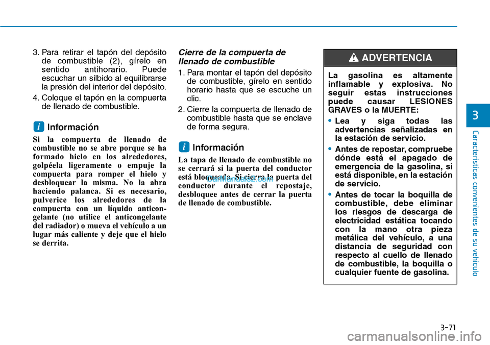 Hyundai Santa Fe 2019 Manual del propietario (in Spanish) 3-71
Características convenientes de su vehículo
3. Para retirar el tapón del depósito
de combustible (2), gírelo en
sentido antihorario. Puede
escuchar un silbido al equilibrarse
la presión del Hyundai Santa Fe 2019 Manual del propietario (in Spanish) 3-71
Características convenientes de su vehículo
3. Para retirar el tapón del depósito
de combustible (2), gírelo en
sentido antihorario. Puede
escuchar un silbido al equilibrarse
la presión del
