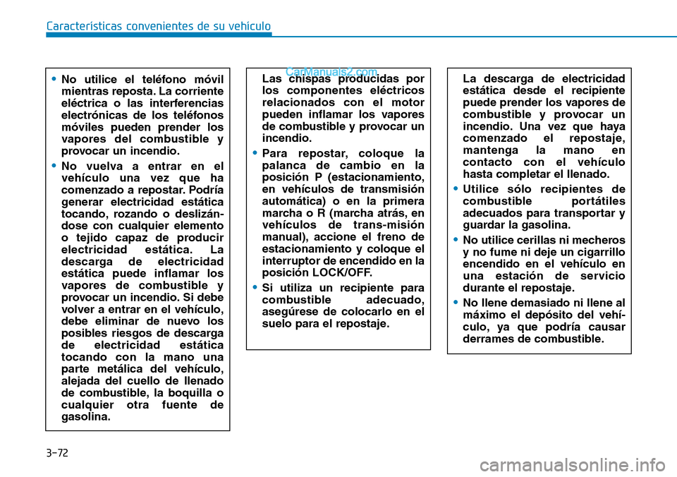 Hyundai Santa Fe 2019 Manual del propietario (in Spanish) 3-72
Características convenientes de su vehículo
La descarga de electricidad
estática desde el recipiente
puede prender los vapores de
combustible y provocar un
incendio. Una vez que haya
comenzado Hyundai Santa Fe 2019 Manual del propietario (in Spanish) 3-72
Características convenientes de su vehículo
La descarga de electricidad
estática desde el recipiente
puede prender los vapores de
combustible y provocar un
incendio. Una vez que haya
comenzado