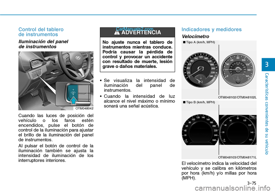 Hyundai Santa Fe 2019 Manual del propietario (in Spanish) 3-75
Características convenientes de su vehículo
3
Control del tablero
de instrumentos
Iluminación del panel
de instrumentos
Cuando las luces de posición del
vehículo o los faros estén
encend Hyundai Santa Fe 2019 Manual del propietario (in Spanish) 3-75
Características convenientes de su vehículo
3
Control del tablero
de instrumentos
Iluminación del panel
de instrumentos
Cuando las luces de posición del
vehículo o los faros estén
encend