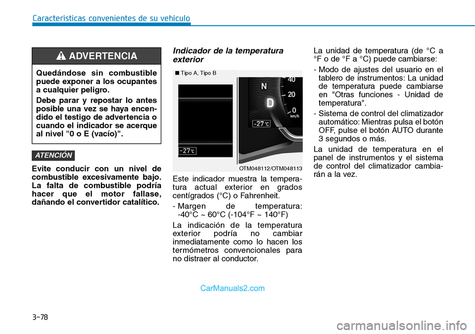 Hyundai Santa Fe 2019 Manual del propietario (in Spanish) 3-78
Características convenientes de su vehículo
Evite conducir con un nivel de
combustible excesivamente bajo.
La falta de combustible podría
hacer que el motor fallase,
dañando el convertidor ca Hyundai Santa Fe 2019 Manual del propietario (in Spanish) 3-78
Características convenientes de su vehículo
Evite conducir con un nivel de
combustible excesivamente bajo.
La falta de combustible podría
hacer que el motor fallase,
dañando el convertidor ca