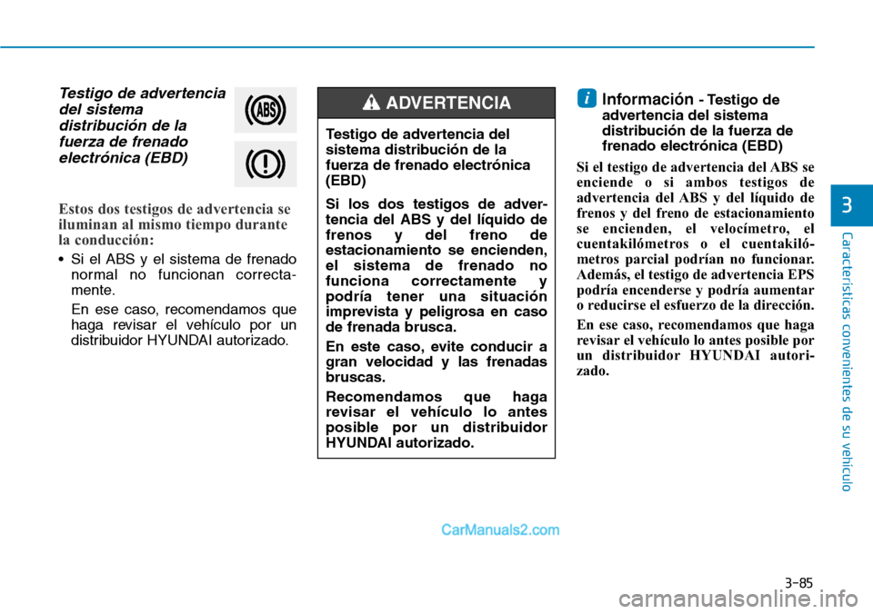Hyundai Santa Fe 2019 Manual del propietario (in Spanish) 3-85
Características convenientes de su vehículo
3
Testigo de advertencia
del sistema
distribución de la
fuerza de frenado
electrónica (EBD)
Estos dos testigos de advertencia se
iluminan al mismo Hyundai Santa Fe 2019 Manual del propietario (in Spanish) 3-85
Características convenientes de su vehículo
3
Testigo de advertencia
del sistema
distribución de la
fuerza de frenado
electrónica (EBD)
Estos dos testigos de advertencia se
iluminan al mismo