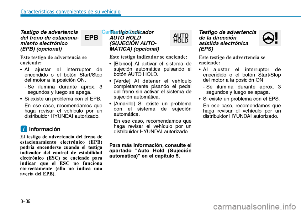 Hyundai Santa Fe 2019 Manual del propietario (in Spanish) 3-86
Características convenientes de su vehículo
Testigo de advertencia
del freno de estaciona-
miento electrónico
(EPB) (opcional)
Este testigo de advertencia se
enciende:
• Al ajustar el interr Hyundai Santa Fe 2019 Manual del propietario (in Spanish) 3-86
Características convenientes de su vehículo
Testigo de advertencia
del freno de estaciona-
miento electrónico
(EPB) (opcional)
Este testigo de advertencia se
enciende:
• Al ajustar el interr
