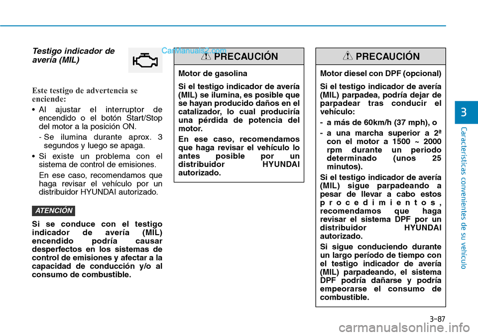 Hyundai Santa Fe 2019 Manual del propietario (in Spanish) 3-87
Características convenientes de su vehículo
3
Testigo indicador de
avería (MIL)
Este testigo de advertencia se
enciende:
• Al ajustar el interruptor de
encendido o el botón Start/Stop
del m Hyundai Santa Fe 2019 Manual del propietario (in Spanish) 3-87
Características convenientes de su vehículo
3
Testigo indicador de
avería (MIL)
Este testigo de advertencia se
enciende:
• Al ajustar el interruptor de
encendido o el botón Start/Stop
del m