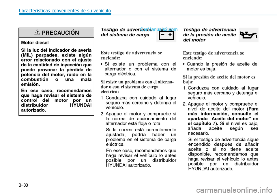 Hyundai Santa Fe 2019 Manual del propietario (in Spanish) 3-88
Testigo de advertencia
del sistema de carga
Este testigo de advertencia se
enciende:
• Si existe un problema con el
alternador o con el sistema de
carga eléctrica.
Si existe un problema con el Hyundai Santa Fe 2019 Manual del propietario (in Spanish) 3-88
Testigo de advertencia
del sistema de carga
Este testigo de advertencia se
enciende:
• Si existe un problema con el
alternador o con el sistema de
carga eléctrica.
Si existe un problema con el