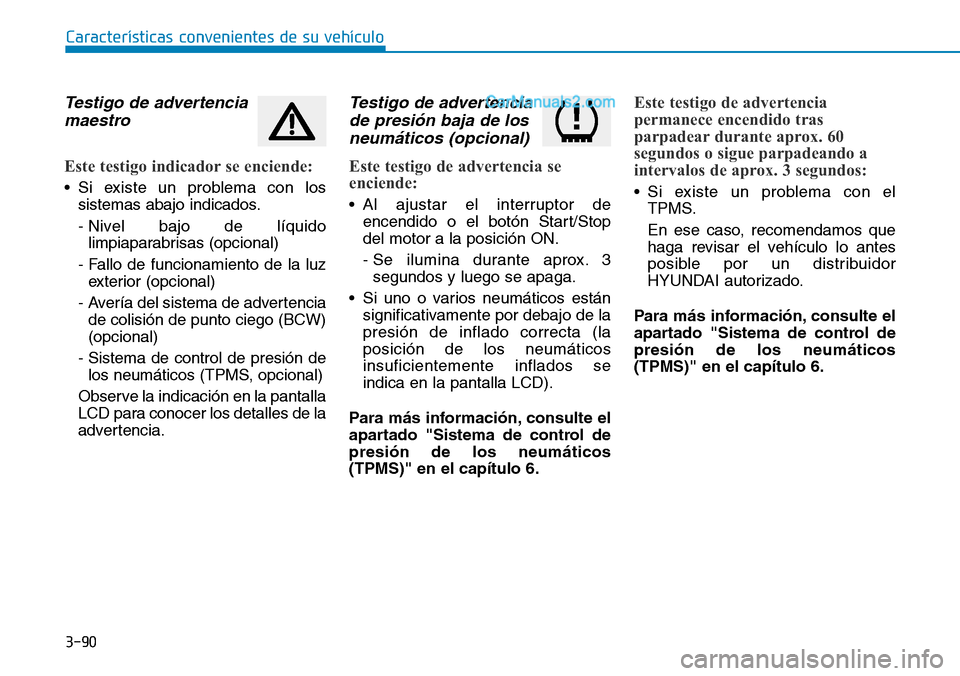 Hyundai Santa Fe 2019  Manual del propietario (in Spanish) 3-90
Características convenientes de su vehículo
Testigo de advertencia
maestro
Este testigo indicador se enciende:
• Si existe un problema con los
sistemas abajo indicados.
- Nivel bajo de líqui