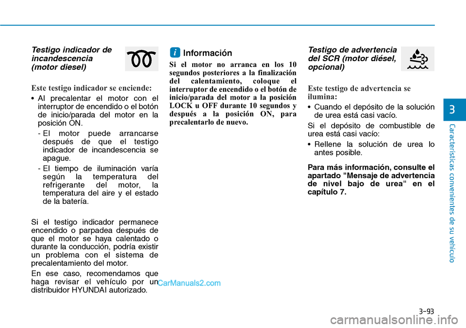 Hyundai Santa Fe 2019  Manual del propietario (in Spanish) 3-93
Características convenientes de su vehículo
3
Testigo indicador de
incandescencia
(motor diesel)
Este testigo indicador se enciende:
• Al precalentar el motor con el
interruptor de encendido 