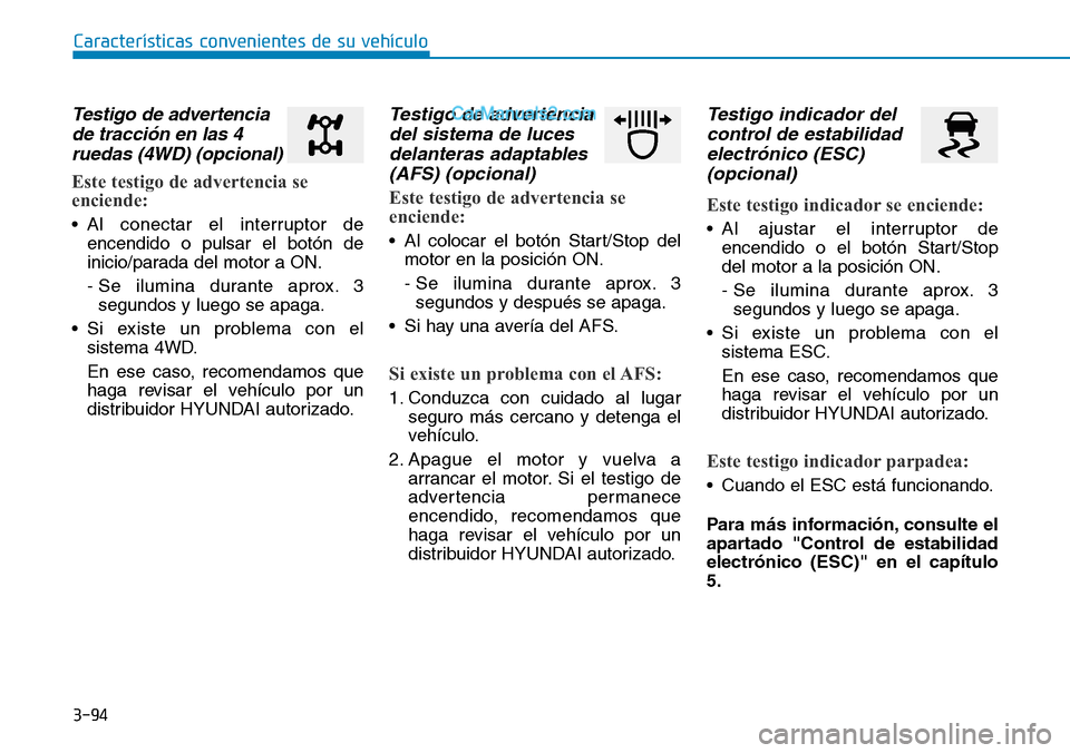 Hyundai Santa Fe 2019  Manual del propietario (in Spanish) 3-94
Testigo de advertencia
de tracción en las 4
ruedas (4WD) (opcional)
Este testigo de advertencia se
enciende:
• Al conectar el interruptor de
encendido o pulsar el botón de
inicio/parada del m