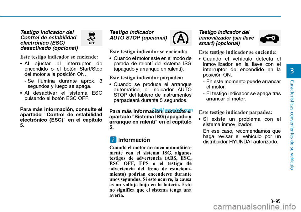 Hyundai Santa Fe 2019  Manual del propietario (in Spanish) 3-95
Características convenientes de su vehículo
Testigo indicador del
Control de estabilidad
electrónico (ESC)
desactivado (opcional)
Este testigo indicador se enciende:
• Al ajustar el interrup