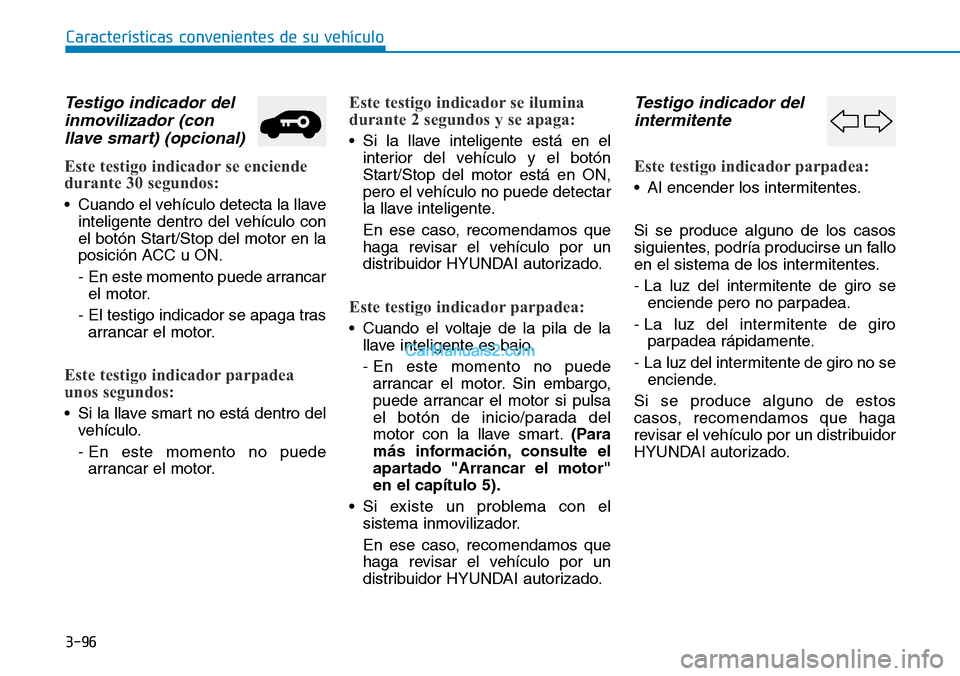 Hyundai Santa Fe 2019  Manual del propietario (in Spanish) 3-96
Características convenientes de su vehículo
Testigo indicador del
inmovilizador (con
llave smart) (opcional)
Este testigo indicador se enciende
durante 30 segundos:
• Cuando el vehículo dete