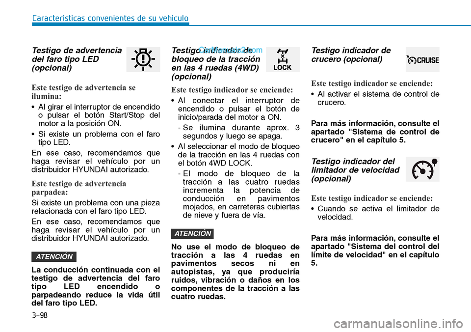 Hyundai Santa Fe 2019  Manual del propietario (in Spanish) 3-98
Características convenientes de su vehículo
Testigo de advertencia
del faro tipo LED 
(opcional)
Este testigo de advertencia se
ilumina:
• Al girar el interruptor de encendido
o pulsar el bot