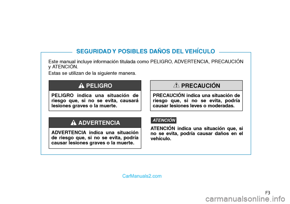 Hyundai Santa Fe 2019  Manual del propietario (in Spanish) F3
Este manual incluye información titulada como PELIGRO, ADVERTENCIA, PRECAUCIÓN
y ATENCIÓN.
Estas se utilizan de la siguiente manera.
SEGURIDAD Y POSIBLES DAÑOS DEL VEHÍCULO
PELIGRO indica una 