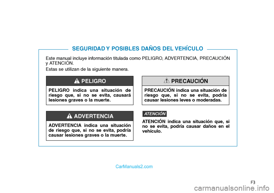 Hyundai Santa Fe 2019 Manual del propietario (in Spanish) F3
Este manual incluye información titulada como PELIGRO, ADVERTENCIA, PRECAUCIÓN
y ATENCIÓN.
Estas se utilizan de la siguiente manera.
SEGURIDAD Y POSIBLES DAÑOS DEL VEHÍCULO
PELIGRO indica una Hyundai Santa Fe 2019 Manual del propietario (in Spanish) F3
Este manual incluye información titulada como PELIGRO, ADVERTENCIA, PRECAUCIÓN
y ATENCIÓN.
Estas se utilizan de la siguiente manera.
SEGURIDAD Y POSIBLES DAÑOS DEL VEHÍCULO
PELIGRO indica una