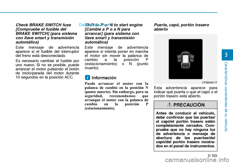 Hyundai Santa Fe 2019  Manual del propietario (in Spanish) 3-103
Características convenientes de su vehículo
3
Check BRAKE SWITCH fuse
[Compruebe el fusible del
BRAKE SWITCH] (para sistema
con llave smart y transmisión
automática)
Este mensaje de adverten