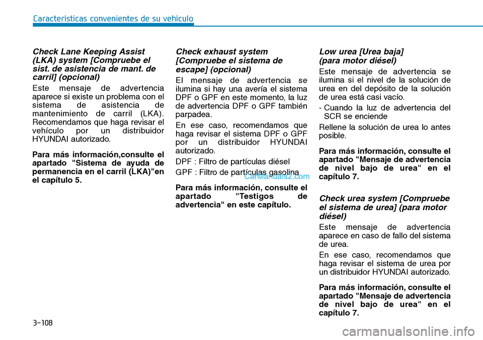 Hyundai Santa Fe 2019  Manual del propietario (in Spanish) 3-108
Características convenientes de su vehículo
Check Lane Keeping Assist
(LKA) system [Compruebe el
sist. de asistencia de mant. de
carril] (opcional)
Este mensaje de advertencia
aparece si exist