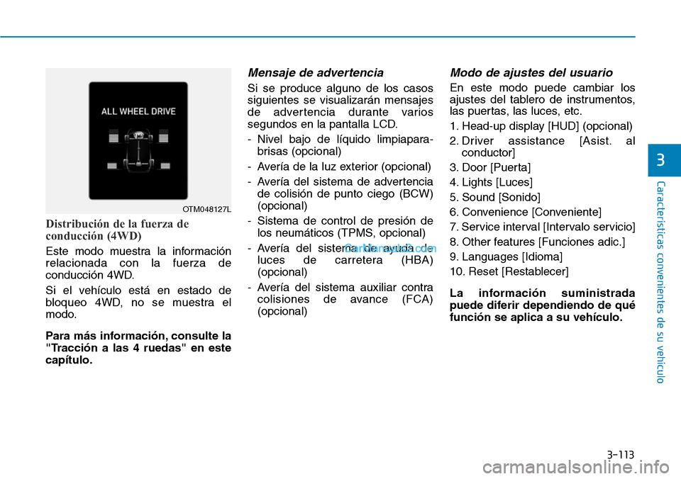 Hyundai Santa Fe 2019  Manual del propietario (in Spanish) 3-113
Características convenientes de su vehículo
3
Distribución de la fuerza de
conducción (4WD)
Este modo muestra la información
relacionada con la fuerza de
conducción 4WD.
Si el vehículo es