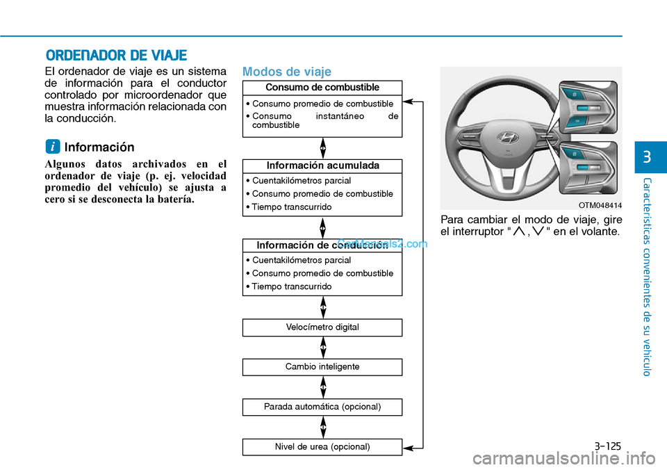 Hyundai Santa Fe 2019  Manual del propietario (in Spanish) 3-125
Características convenientes de su vehículo
3
El ordenador de viaje es un sistema
de información para el conductor
controlado por microordenador que
muestra información relacionada con
la co