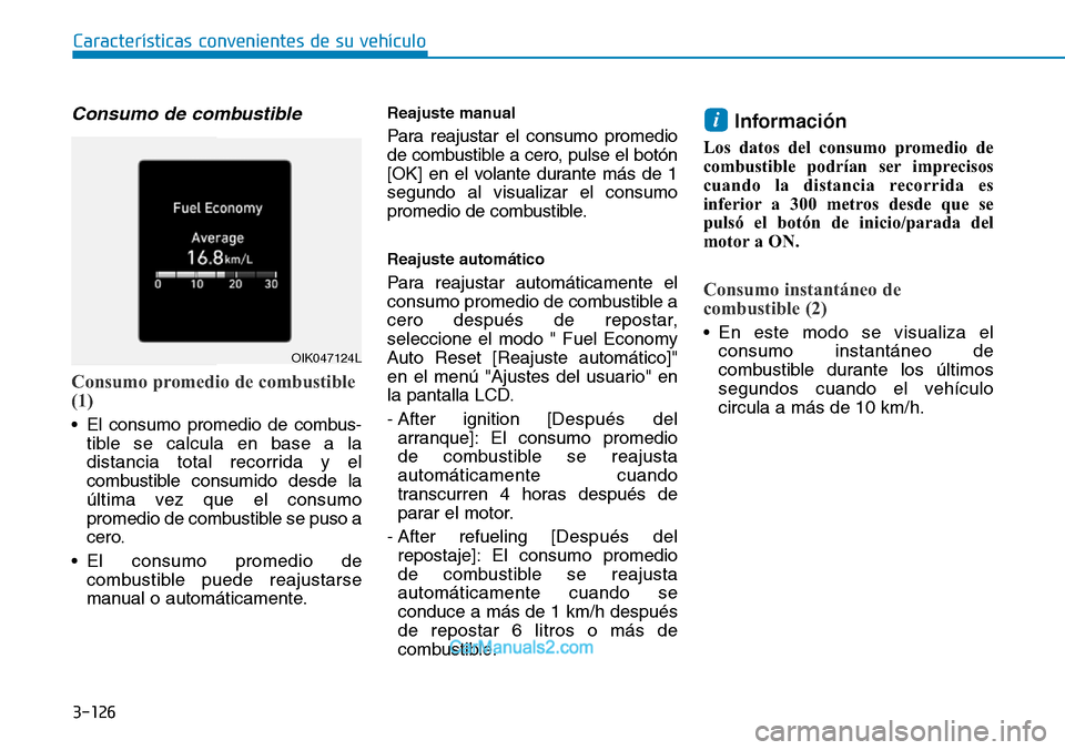Hyundai Santa Fe 2019  Manual del propietario (in Spanish) 3-126
Características convenientes de su vehículo
Consumo de combustible
Consumo promedio de combustible
(1)
• El consumo promedio de combus-
tible se calcula en base a la
distancia total recorrid