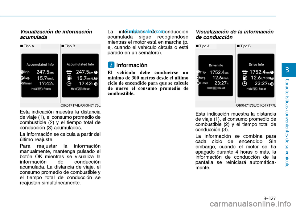 Hyundai Santa Fe 2019  Manual del propietario (in Spanish) 3-127
Características convenientes de su vehículo
3
Visualización de información
acumulada 
Esta indicación muestra la distancia
de viaje (1), el consumo promedio de
combustible (2) y el tiempo t