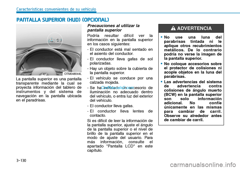 Hyundai Santa Fe 2019  Manual del propietario (in Spanish) 3-130
Características convenientes de su vehículo
La pantalla superior es una pantalla
transparente mediante la cual se
proyecta información del tablero de
instrumentos y del sistema de
navegación