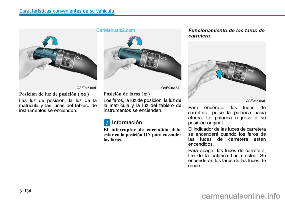 Hyundai Santa Fe 2019  Manual del propietario (in Spanish) 3-134
Características convenientes de su vehículo
Posición de luz de posición ( )
Las luz de posición, la luz de la
matrícula y las luces del tablero de
instrumentos se encienden.
Posición de f
