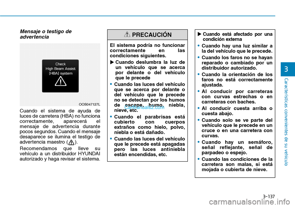 Hyundai Santa Fe 2019  Manual del propietario (in Spanish) 3-137
Características convenientes de su vehículo
3
Mensaje o testigo de
advertencia
Cuando el sistema de ayuda de
luces de carretera (HBA) no funciona
correctamente, aparecerá el
mensaje de advert