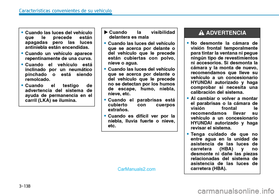Hyundai Santa Fe 2019  Manual del propietario (in Spanish) 3-138
Características convenientes de su vehículo
•No desmonte la cámara de
visión frontal temporalmente
para tintar la ventana ni pegue
ningún tipo de revestimientos
ni accesorios. Si desmonta