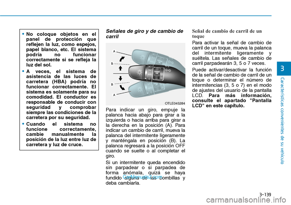 Hyundai Santa Fe 2019  Manual del propietario (in Spanish) 3-139
Características convenientes de su vehículo
3
Señales de giro y de cambio de
carril
Para indicar un giro, empuje la
palanca hacia abajo para girar a la
izquierda o hacia arriba para girar a
l