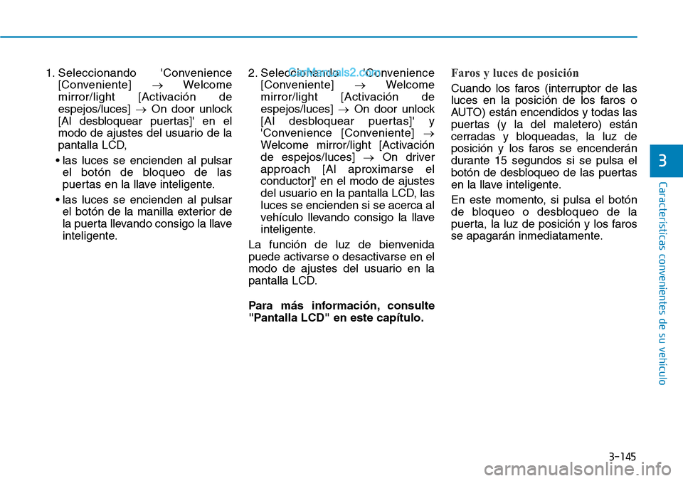 Hyundai Santa Fe 2019  Manual del propietario (in Spanish) 3-145
Características convenientes de su vehículo
1. Seleccionando Convenience
[Conveniente] →Welcome
mirror/light [Activación de
espejos/luces] →On door unlock
[Al desbloquear puertas] en el