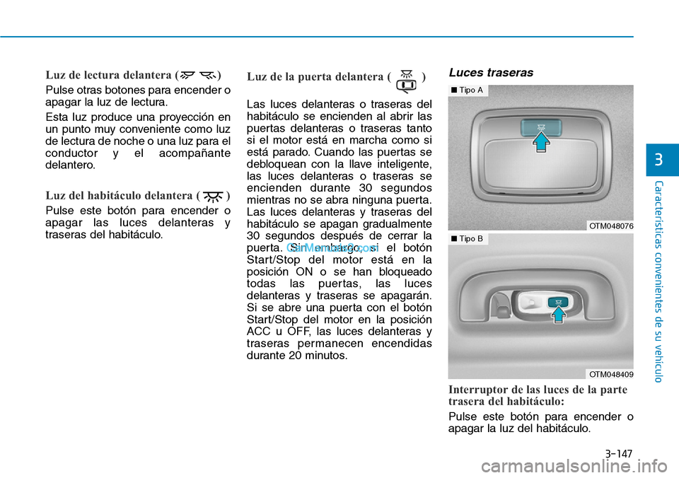Hyundai Santa Fe 2019  Manual del propietario (in Spanish) 3-147
Características convenientes de su vehículo
3
Luz de lectura delantera ( )
Pulse otras botones para encender o
apagar la luz de lectura.
Esta luz produce una proyección en
un punto muy conven