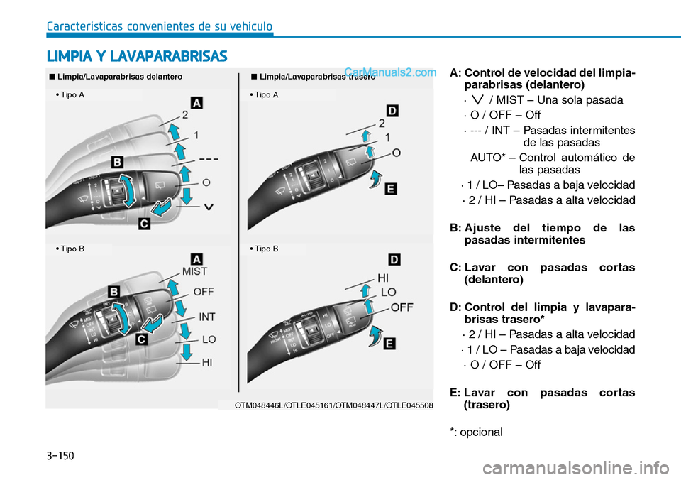 Hyundai Santa Fe 2019  Manual del propietario (in Spanish) 3-150
Características convenientes de su vehículo
LIMPIA Y LAVAPARABRISAS 
A: Control de velocidad del limpia-
parabrisas (delantero)
·  / MIST – Una sola pasada
· O / OFF – Off
· --- / INT 