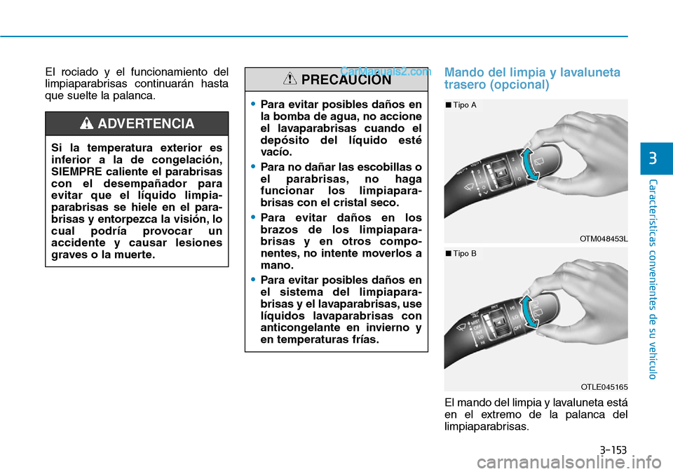 Hyundai Santa Fe 2019  Manual del propietario (in Spanish) 3-153
Características convenientes de su vehículo
3
El rociado y el funcionamiento del
limpiaparabrisas continuarán hasta
que suelte la palanca.Mando del limpia y lavaluneta
trasero (opcional)
El m