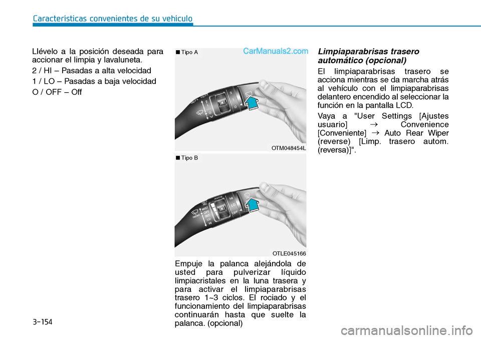 Hyundai Santa Fe 2019  Manual del propietario (in Spanish) 3-154
Características convenientes de su vehículo
Llévelo a la posición deseada para
accionar el limpia y lavaluneta.
2 / HI – Pasadas a alta velocidad
1 / LO – Pasadas a baja velocidad 
O / O